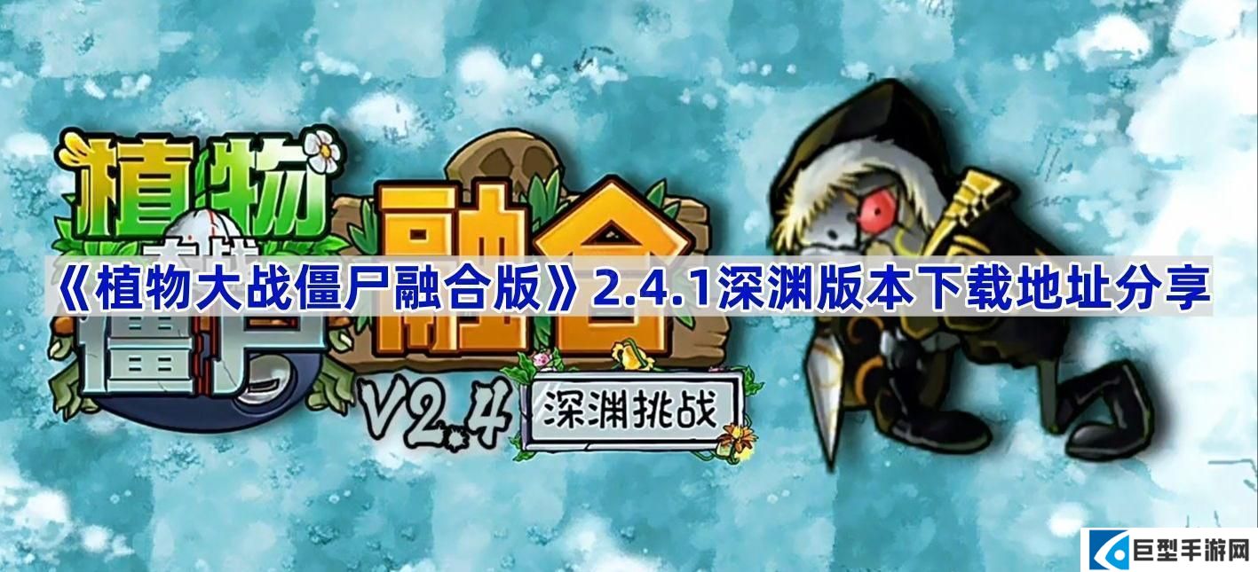 植物大战僵尸融合版v2.4.1版本在哪下载-PVZ融合版2.4.1深渊版本下载地址分享 植物大战僵尸融合版v2.4.1版本在哪下载-PVZ融合版2.4.1深渊版本下载地址分享