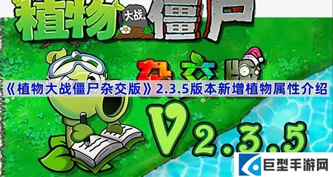 植物大战僵尸杂交版2.3.5版本新增植物有哪些,-pvz杂交版2.3.5版本新增植物属性介绍